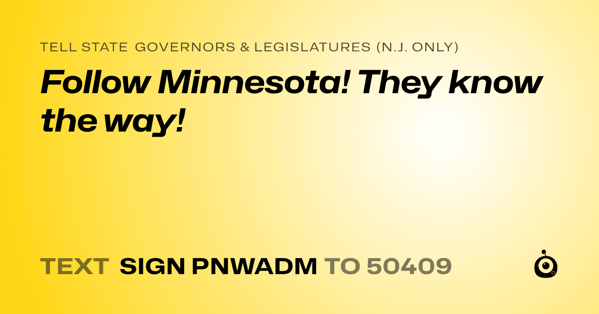 A shareable card that reads "tell State Governors & Legislatures (N.J. only): Follow Minnesota! They know the way!" followed by "text sign PNWADM to 50409"