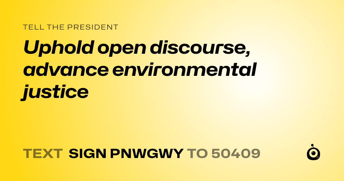 A shareable card that reads "tell the President: Uphold open discourse, advance environmental justice" followed by "text sign PNWGWY to 50409"