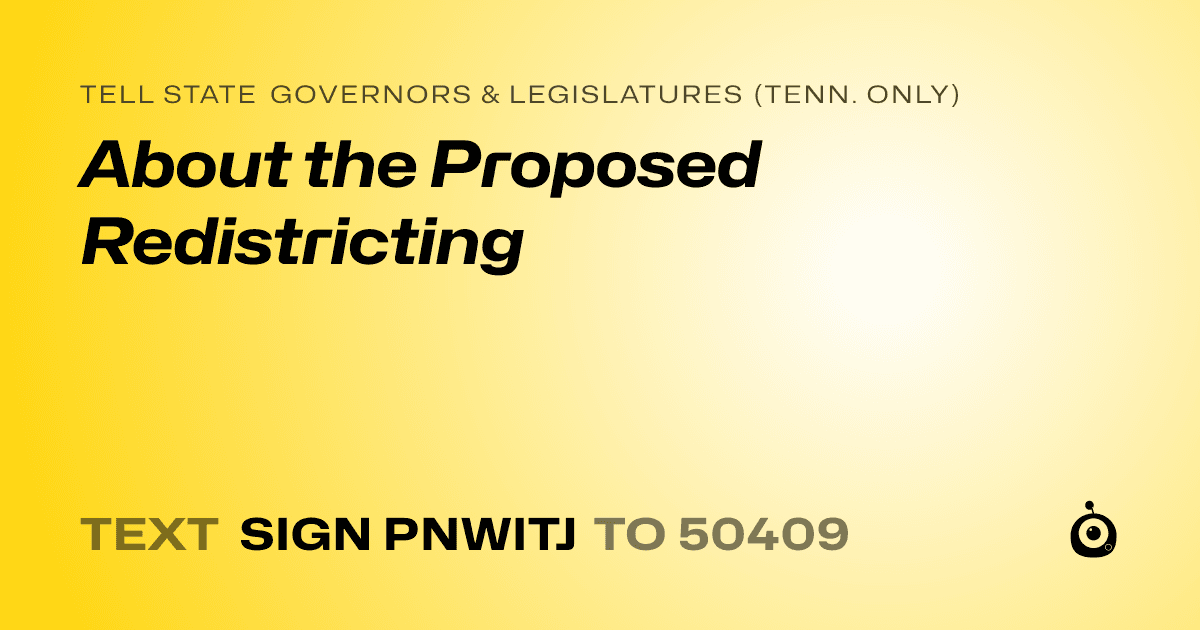 A shareable card that reads "tell State Governors & Legislatures (Tenn. only): About the Proposed Redistricting" followed by "text sign PNWITJ to 50409"