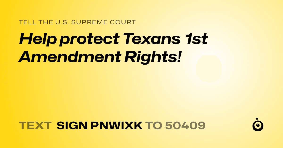 A shareable card that reads "tell the U.S. Supreme Court: Help protect Texans 1st Amendment Rights!" followed by "text sign PNWIXK to 50409"
