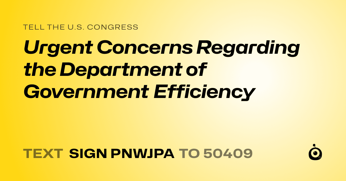 A shareable card that reads "tell the U.S. Congress: Urgent Concerns Regarding the Department of Government Efficiency" followed by "text sign PNWJPA to 50409"