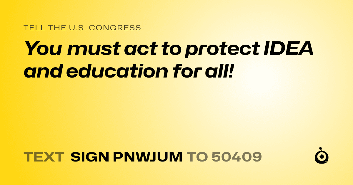 A shareable card that reads "tell the U.S. Congress: You must act to protect IDEA and education for all!" followed by "text sign PNWJUM to 50409"