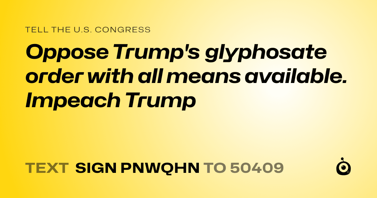 A shareable card that reads "tell the U.S. Congress: Oppose Trump's glyphosate order with all means available. Impeach Trump" followed by "text sign PNWQHN to 50409"
