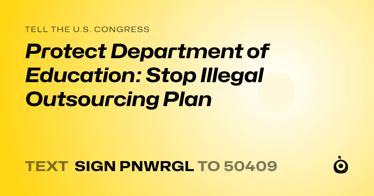 A shareable card that reads "tell the U.S. Congress: Protect Department of Education: Stop Illegal Outsourcing Plan" followed by "text sign PNWRGL to 50409"