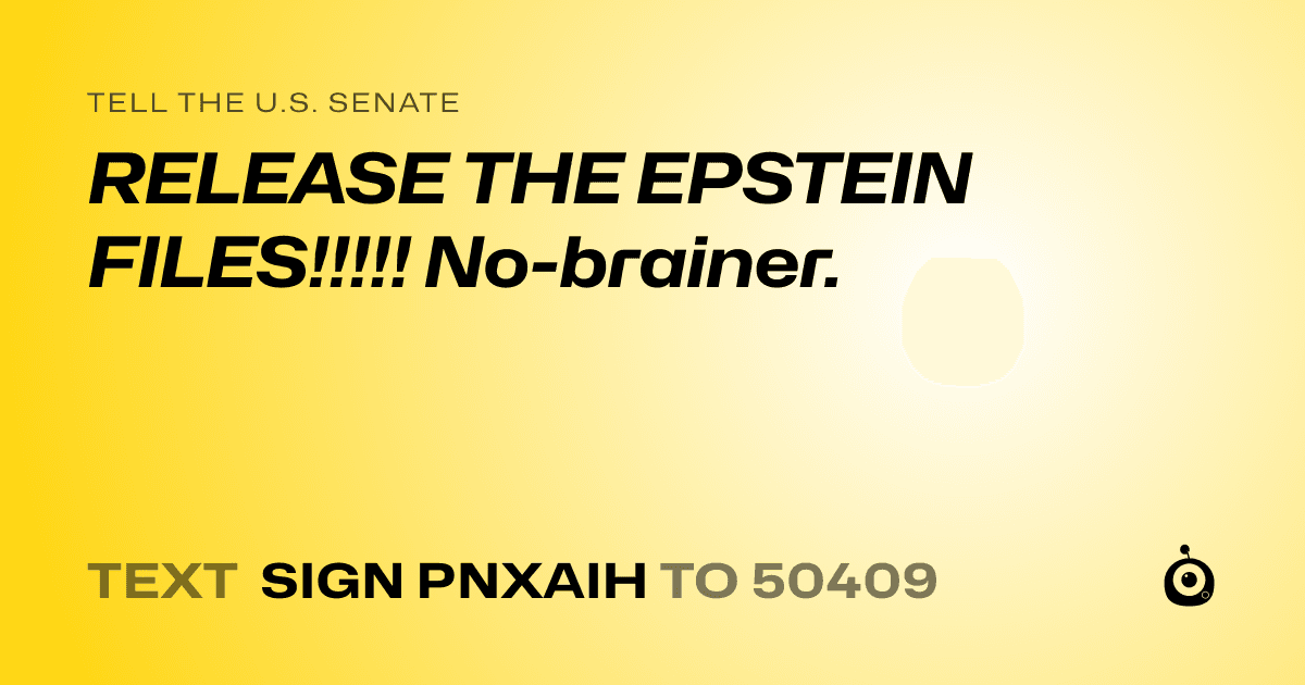 A shareable card that reads "tell the U.S. Senate: RELEASE THE EPSTEIN FILES!!!!! No-brainer." followed by "text sign PNXAIH to 50409"