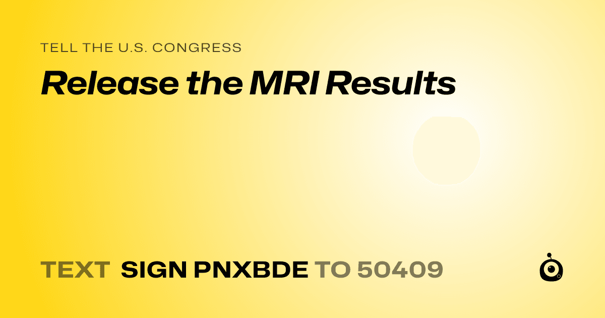 A shareable card that reads "tell the U.S. Congress: Release the MRI Results" followed by "text sign PNXBDE to 50409"