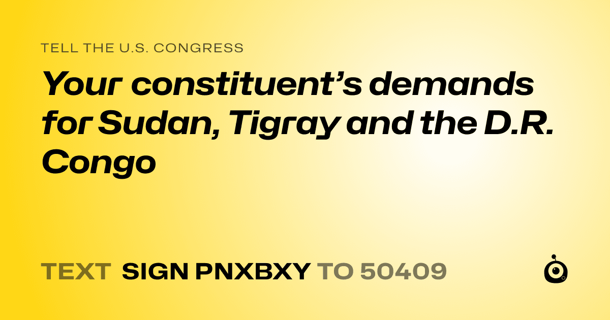 A shareable card that reads "tell the U.S. Congress: Your constituent’s demands for Sudan, Tigray and the D.R. Congo" followed by "text sign PNXBXY to 50409"