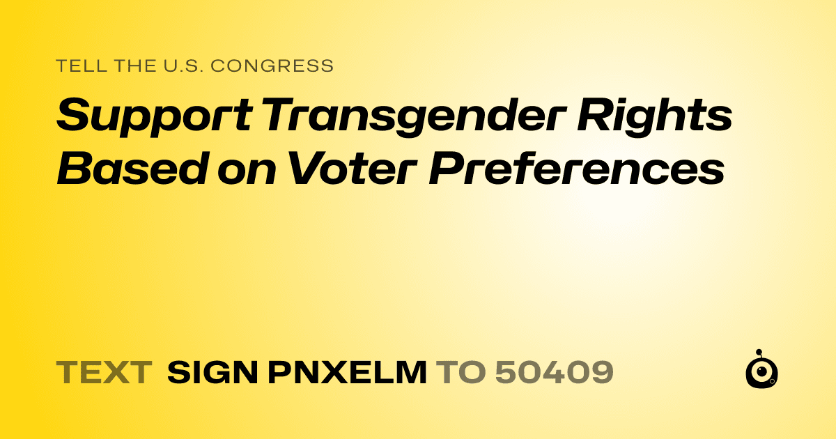 A shareable card that reads "tell the U.S. Congress: Support Transgender Rights Based on Voter Preferences" followed by "text sign PNXELM to 50409"