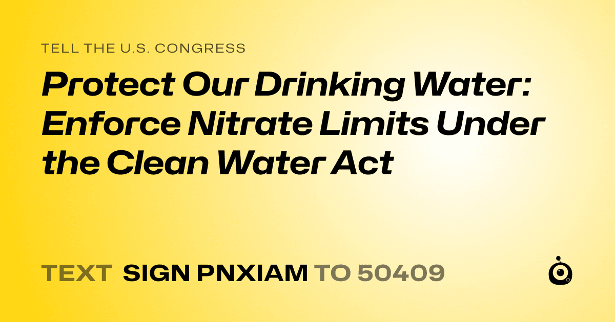 A shareable card that reads "tell the U.S. Congress: Protect Our Drinking Water: Enforce Nitrate Limits Under the Clean Water Act" followed by "text sign PNXIAM to 50409"