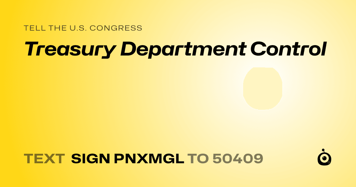 A shareable card that reads "tell the U.S. Congress: Treasury Department Control" followed by "text sign PNXMGL to 50409"