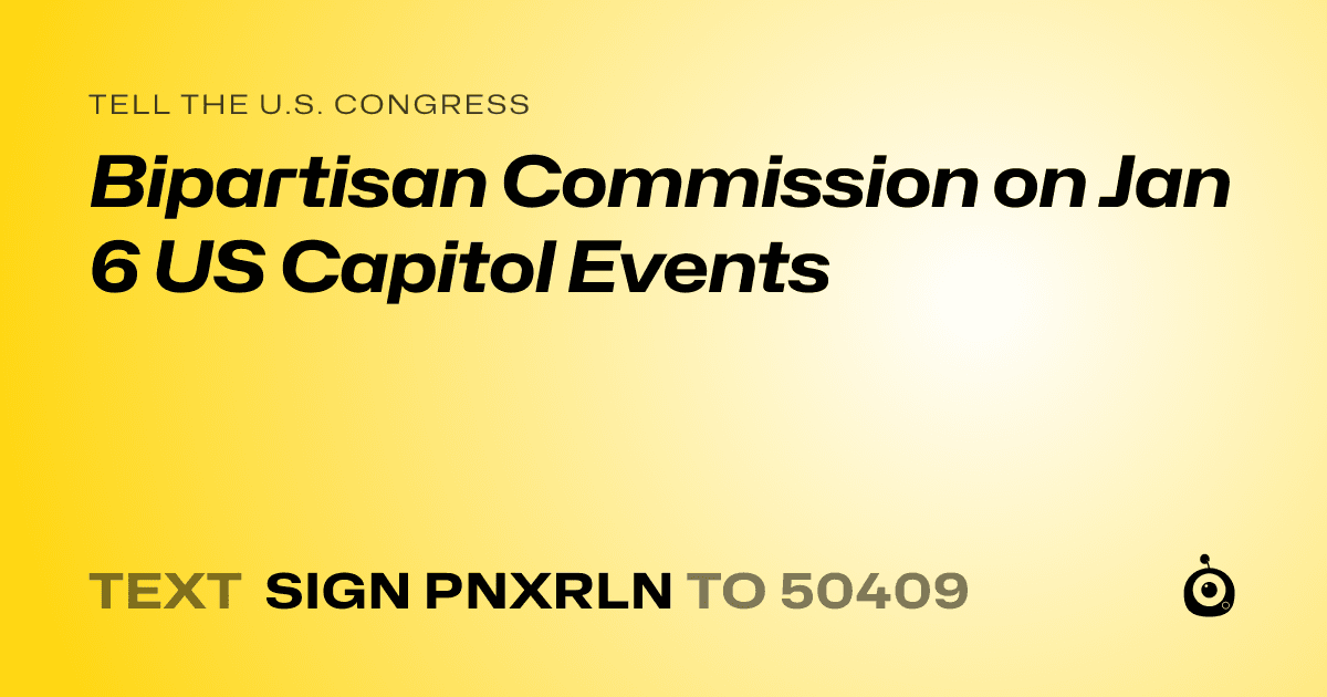 A shareable card that reads "tell the U.S. Congress: Bipartisan Commission on Jan 6 US Capitol Events" followed by "text sign PNXRLN to 50409"
