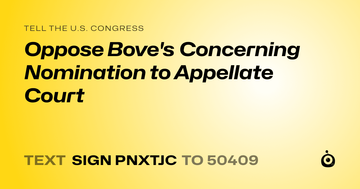A shareable card that reads "tell the U.S. Congress: Oppose Bove's Concerning Nomination to Appellate Court" followed by "text sign PNXTJC to 50409"