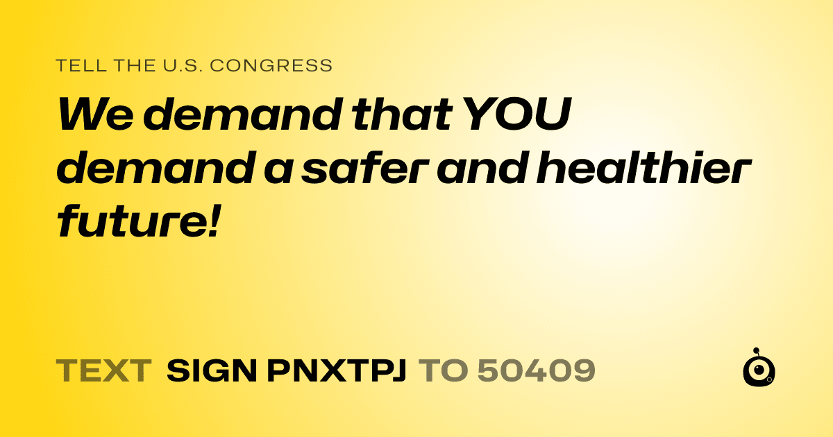 A shareable card that reads "tell the U.S. Congress: We demand that YOU demand a safer and healthier future!" followed by "text sign PNXTPJ to 50409"