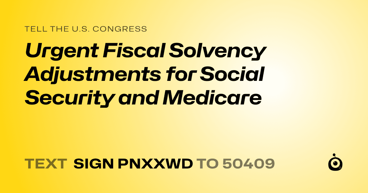 A shareable card that reads "tell the U.S. Congress: Urgent Fiscal Solvency Adjustments for Social Security and Medicare" followed by "text sign PNXXWD to 50409"