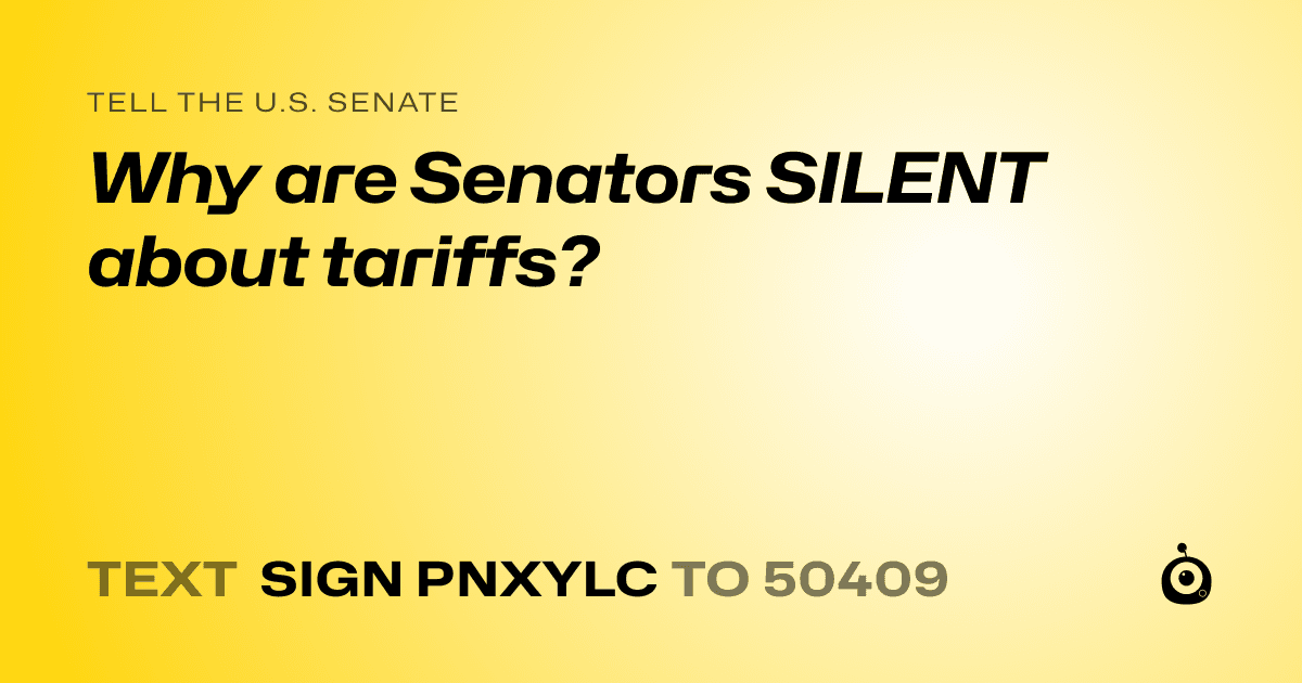 A shareable card that reads "tell the U.S. Senate: Why are Senators SILENT about tariffs?" followed by "text sign PNXYLC to 50409"