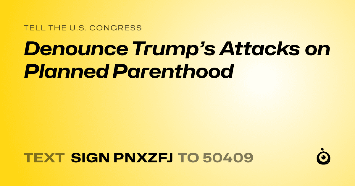A shareable card that reads "tell the U.S. Congress: Denounce Trump’s Attacks on Planned Parenthood" followed by "text sign PNXZFJ to 50409"