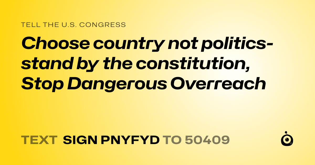 A shareable card that reads "tell the U.S. Congress: Choose country not politics-stand by the constitution, Stop Dangerous Overreach" followed by "text sign PNYFYD to 50409"