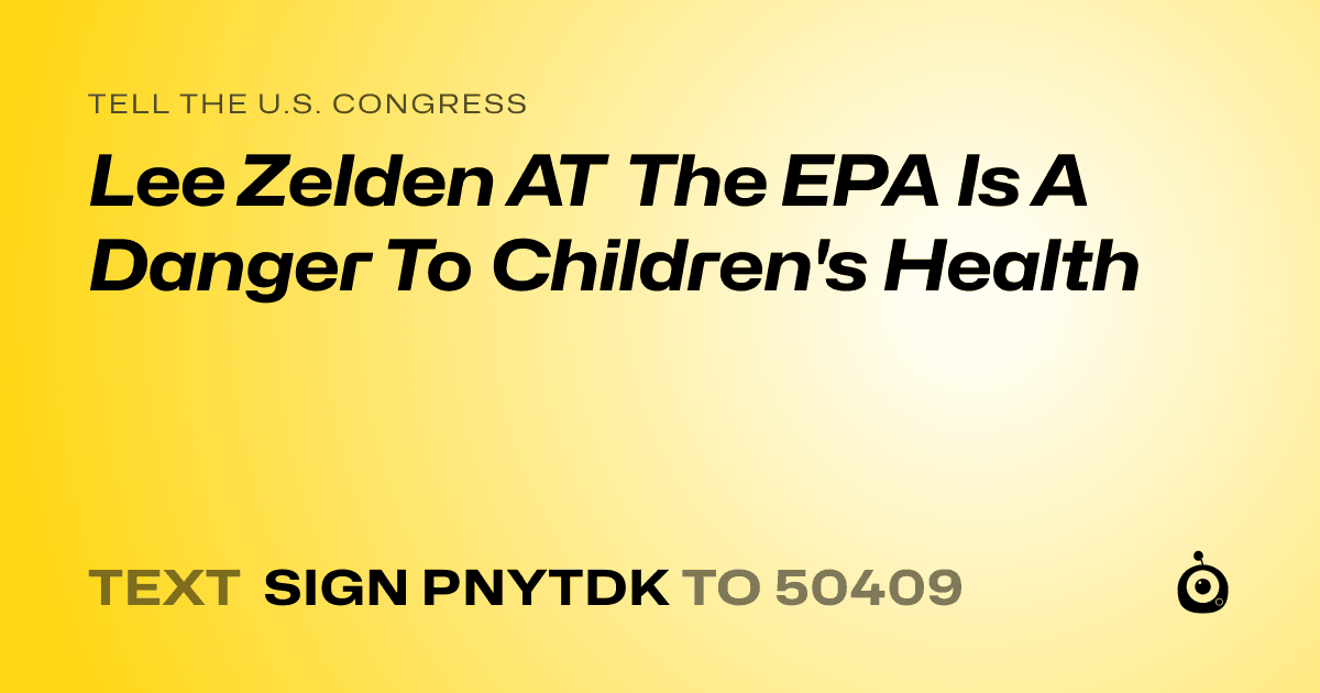 A shareable card that reads "tell the U.S. Congress: Lee Zelden AT The EPA Is A Danger To Children's Health" followed by "text sign PNYTDK to 50409"