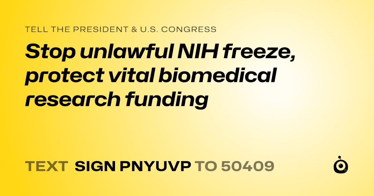 A shareable card that reads "tell the President & U.S. Congress: Stop unlawful NIH freeze, protect vital biomedical research funding" followed by "text sign PNYUVP to 50409"
