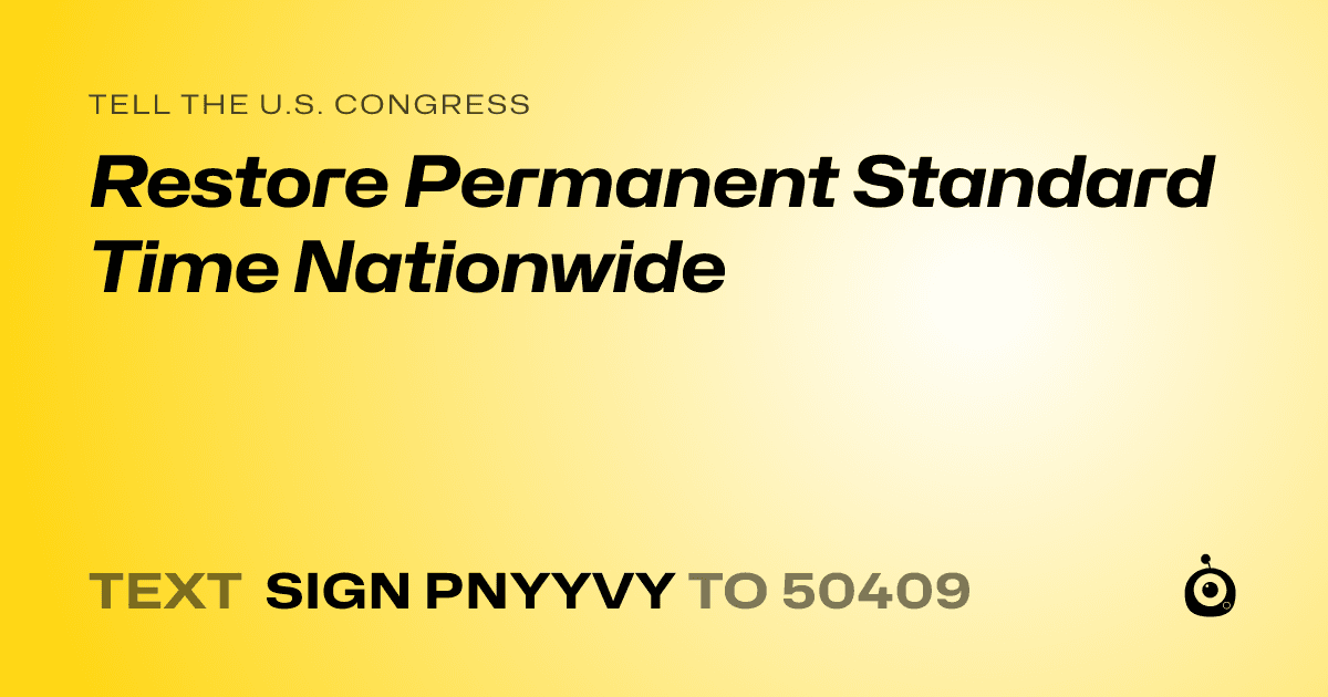 A shareable card that reads "tell the U.S. Congress: Restore Permanent Standard Time Nationwide" followed by "text sign PNYYVY to 50409"