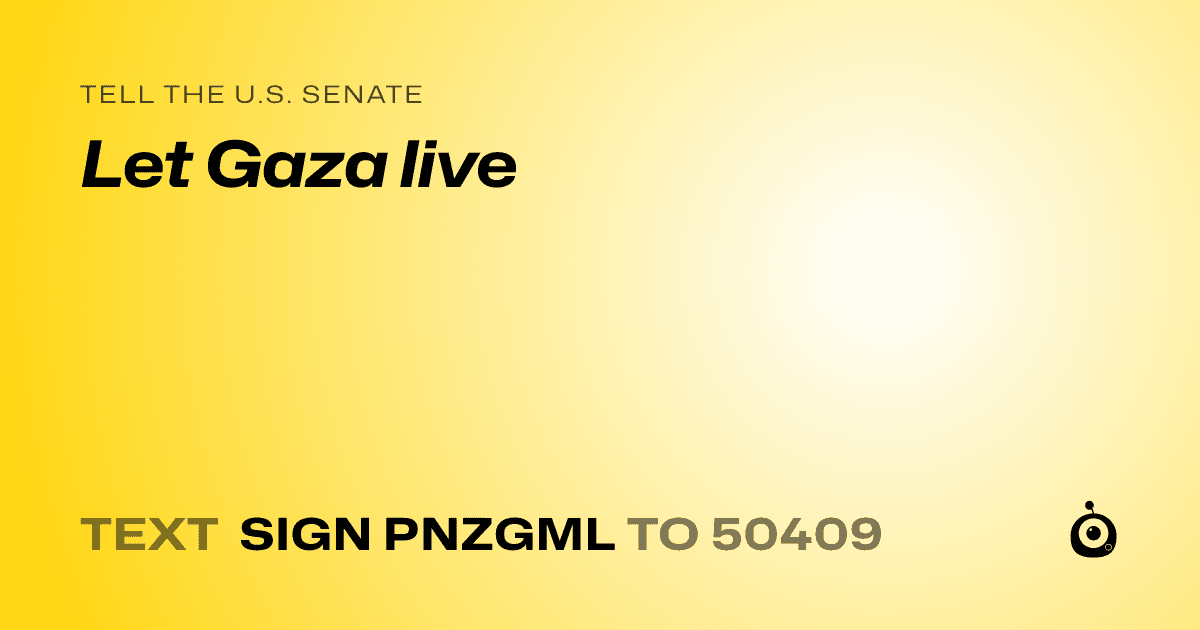 A shareable card that reads "tell the U.S. Senate: Let Gaza live" followed by "text sign PNZGML to 50409"