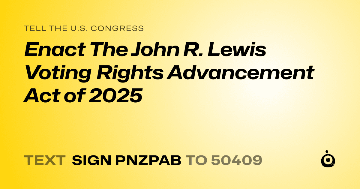 A shareable card that reads "tell the U.S. Congress: Enact The John R. Lewis Voting Rights Advancement Act of 2025" followed by "text sign PNZPAB to 50409"
