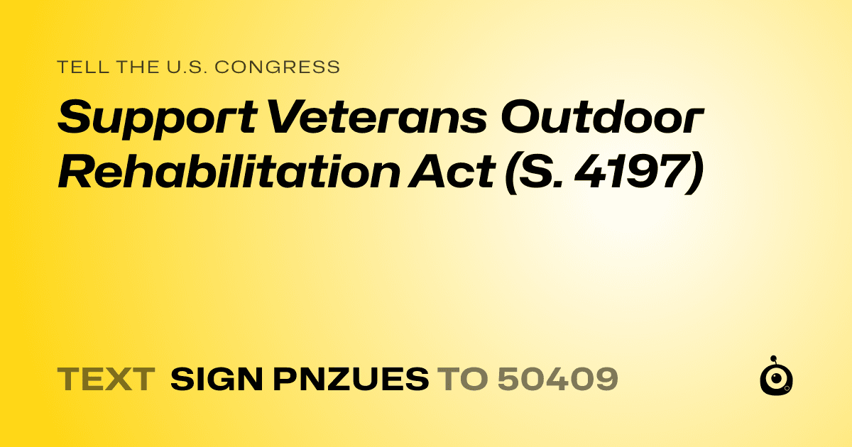 A shareable card that reads "tell the U.S. Congress: Support Veterans Outdoor Rehabilitation Act (S. 4197)" followed by "text sign PNZUES to 50409"