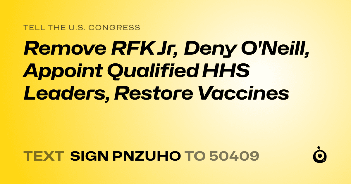 A shareable card that reads "tell the U.S. Congress: Remove RFK Jr, Deny O'Neill, Appoint Qualified HHS Leaders, Restore Vaccines" followed by "text sign PNZUHO to 50409"