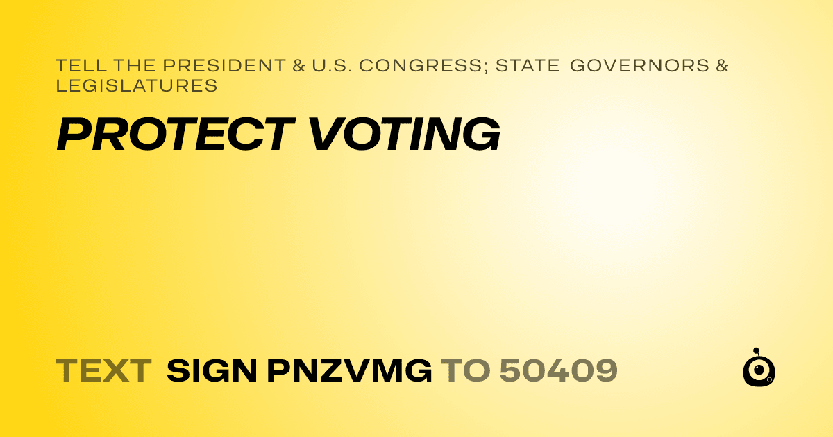 A shareable card that reads "tell the President & U.S. Congress; State Governors & Legislatures: PROTECT VOTING" followed by "text sign PNZVMG to 50409"