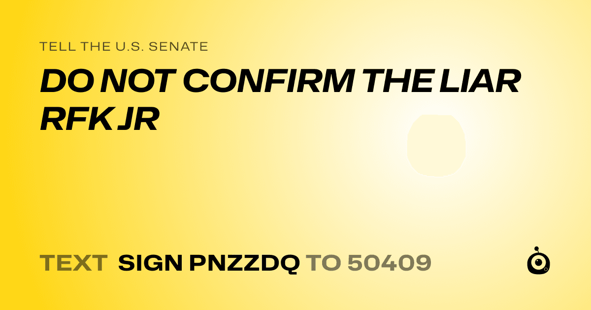 A shareable card that reads "tell the U.S. Senate: DO NOT CONFIRM THE LIAR RFK JR" followed by "text sign PNZZDQ to 50409"