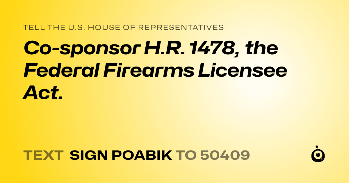 A shareable card that reads "tell the U.S. House of Representatives: Co-sponsor H.R. 1478, the Federal Firearms Licensee Act." followed by "text sign POABIK to 50409"