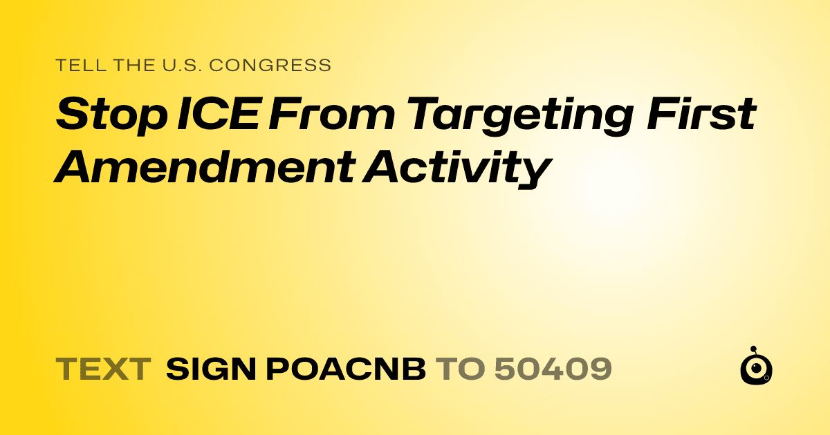 A shareable card that reads "tell the U.S. Congress: Stop ICE From Targeting First Amendment Activity" followed by "text sign POACNB to 50409"