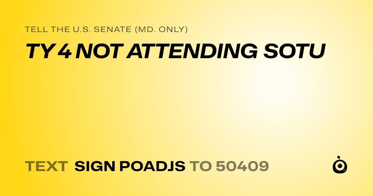 A shareable card that reads "tell the U.S. Senate (Md. only): TY 4 NOT ATTENDING SOTU" followed by "text sign POADJS to 50409"