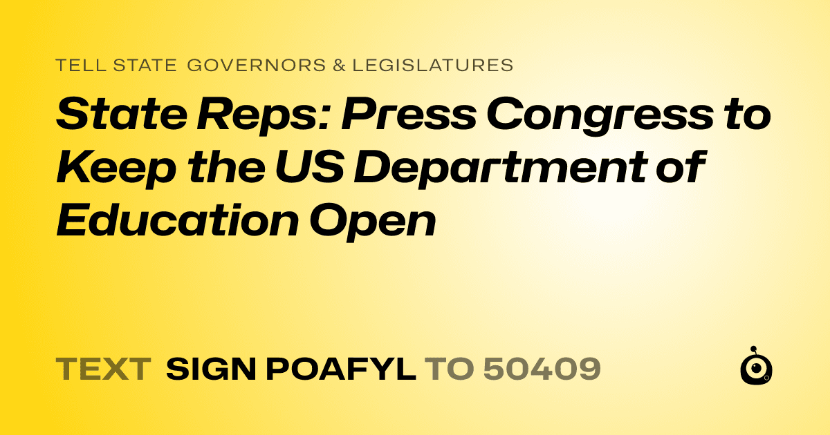 A shareable card that reads "tell State Governors & Legislatures: State Reps: Press Congress to Keep the US Department of Education Open" followed by "text sign POAFYL to 50409"