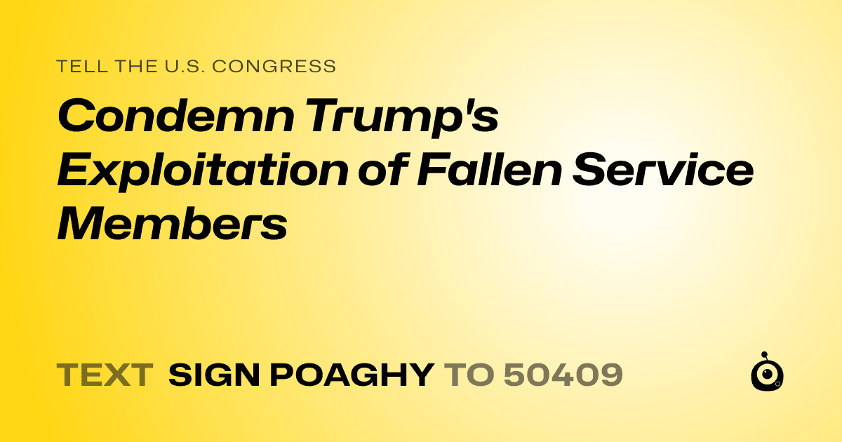 A shareable card that reads "tell the U.S. Congress: Condemn Trump's Exploitation of Fallen Service Members" followed by "text sign POAGHY to 50409"