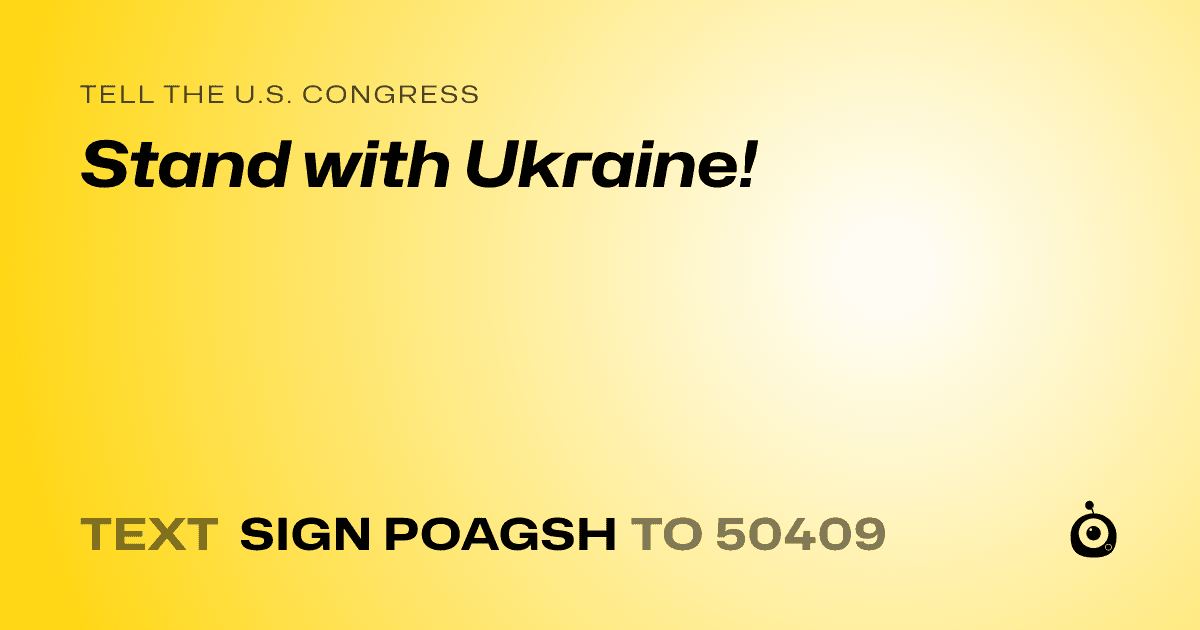 A shareable card that reads "tell the U.S. Congress: Stand with Ukraine!" followed by "text sign POAGSH to 50409"