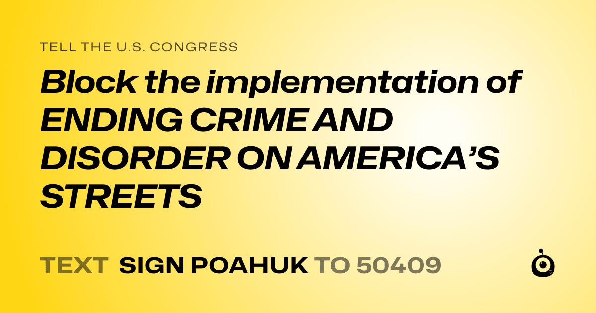 A shareable card that reads "tell the U.S. Congress: Block the implementation of ENDING CRIME AND DISORDER ON AMERICA’S STREETS" followed by "text sign POAHUK to 50409"