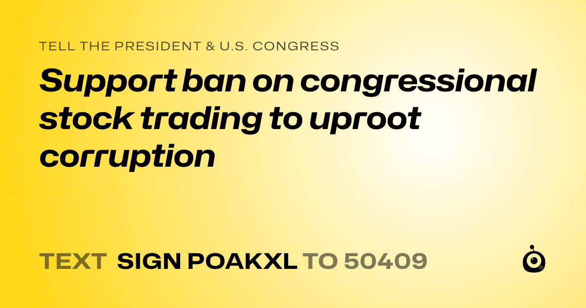 A shareable card that reads "tell the President & U.S. Congress: Support ban on congressional stock trading to uproot corruption" followed by "text sign POAKXL to 50409"