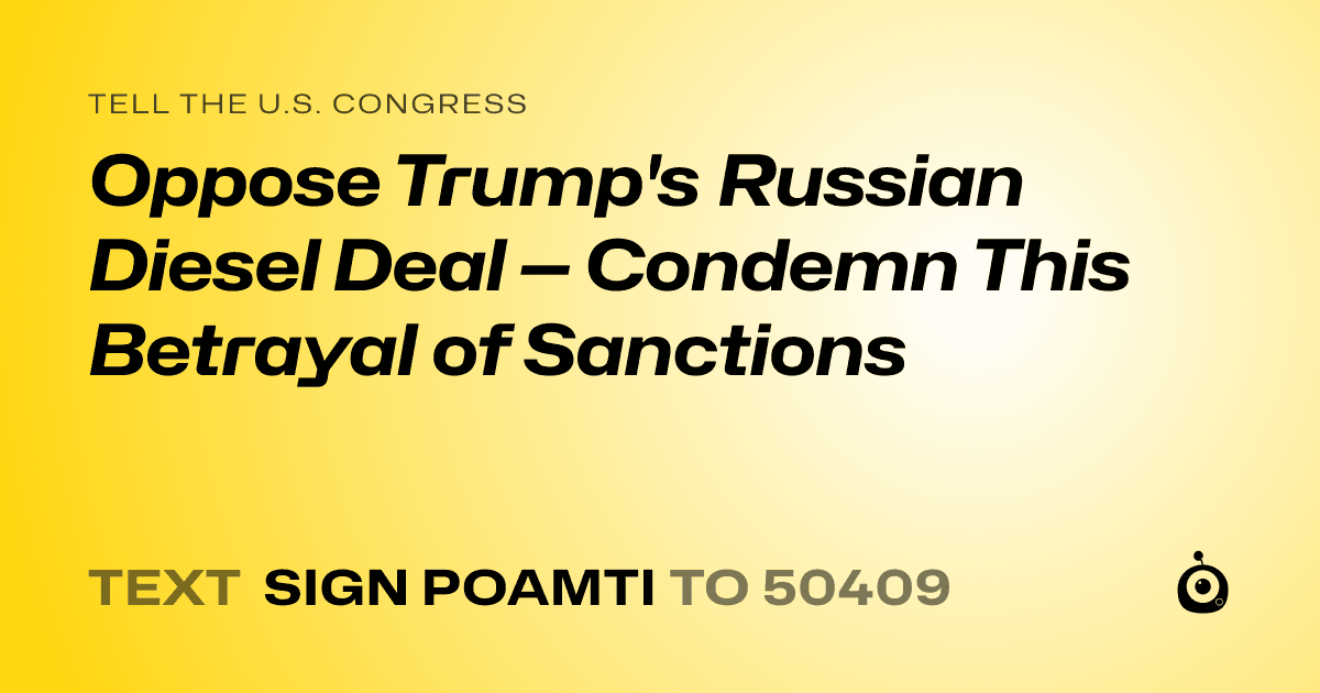 A shareable card that reads "tell the U.S. Congress: Oppose Trump's Russian Diesel Deal — Condemn This Betrayal of Sanctions" followed by "text sign POAMTI to 50409"