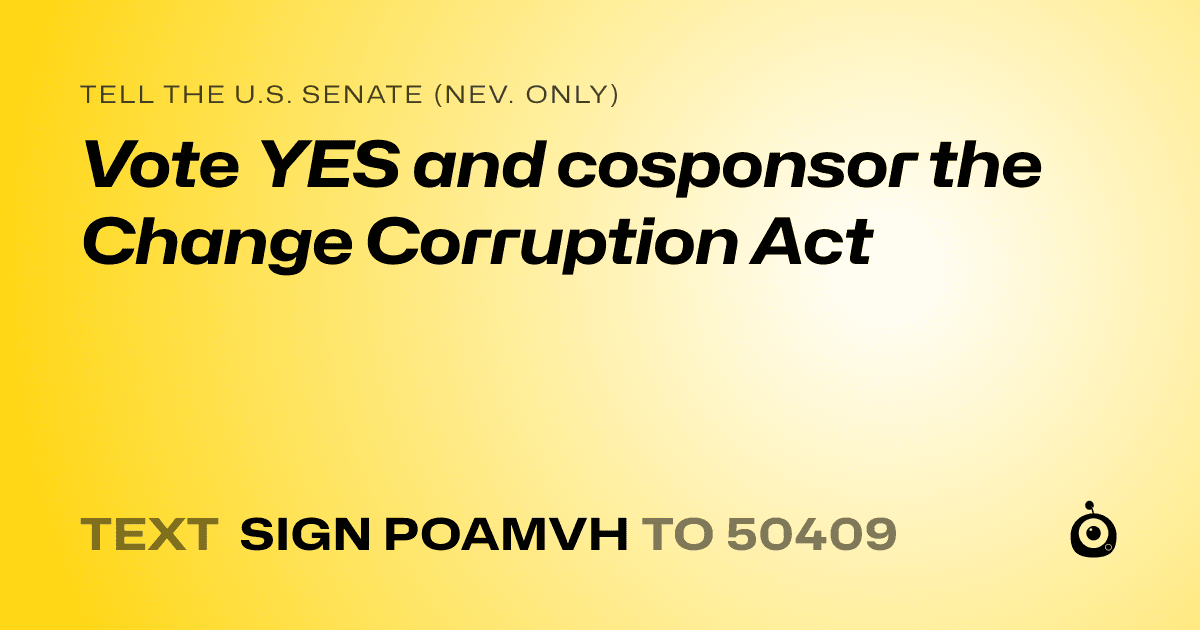 A shareable card that reads "tell the U.S. Senate (Nev. only): Vote YES and cosponsor the Change Corruption Act" followed by "text sign POAMVH to 50409"
