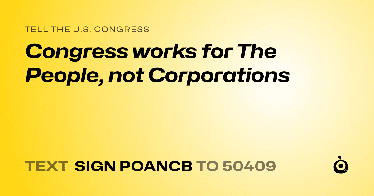 A shareable card that reads "tell the U.S. Congress: Congress works for The People, not Corporations" followed by "text sign POANCB to 50409"