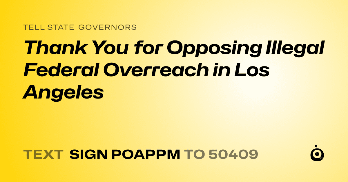 A shareable card that reads "tell State Governors: Thank You for Opposing Illegal Federal Overreach in Los Angeles" followed by "text sign POAPPM to 50409"