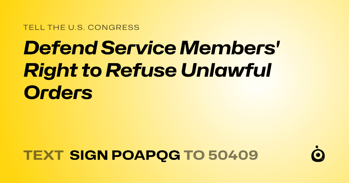 A shareable card that reads "tell the U.S. Congress: Defend Service Members' Right to Refuse Unlawful Orders" followed by "text sign POAPQG to 50409"