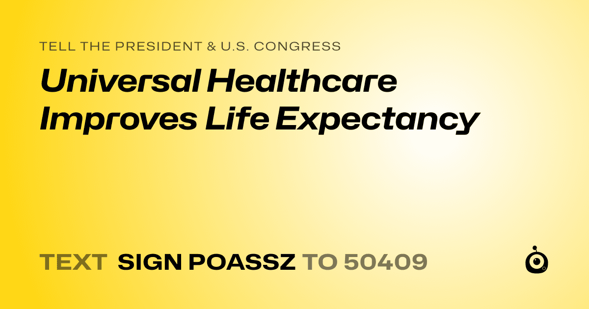 A shareable card that reads "tell the President & U.S. Congress: Universal Healthcare Improves Life Expectancy" followed by "text sign POASSZ to 50409"