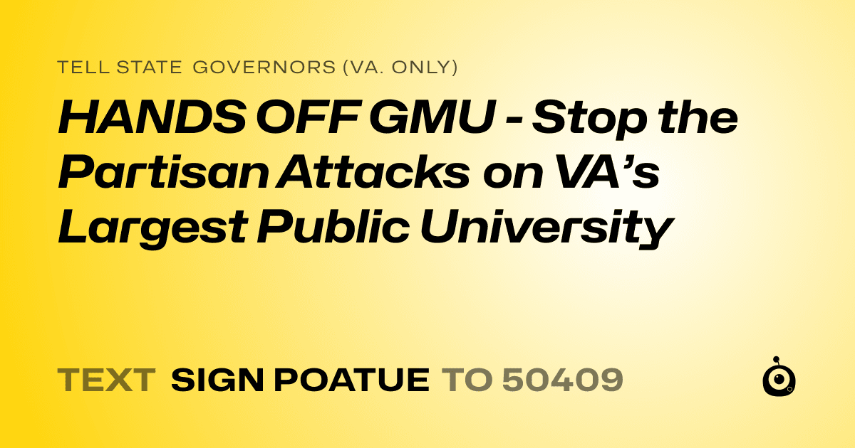 A shareable card that reads "tell State Governors (Va. only): HANDS OFF GMU - Stop the Partisan Attacks on VA’s Largest Public University" followed by "text sign POATUE to 50409"