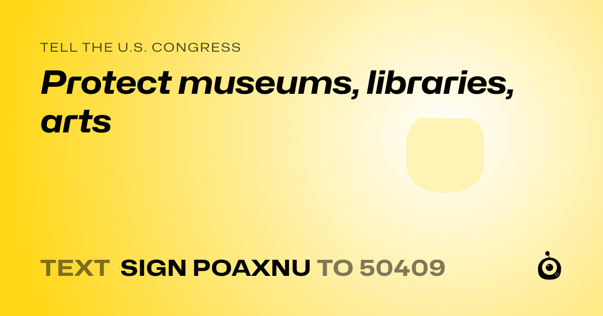 A shareable card that reads "tell the U.S. Congress: Protect museums, libraries, arts" followed by "text sign POAXNU to 50409"