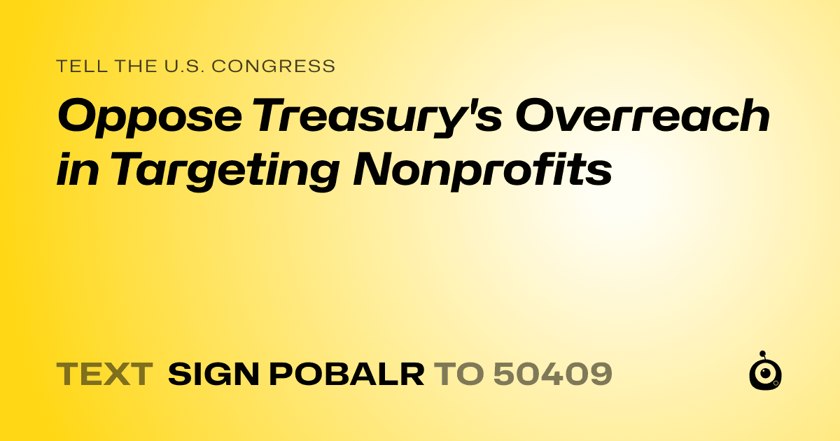 A shareable card that reads "tell the U.S. Congress: Oppose Treasury's Overreach in Targeting Nonprofits" followed by "text sign POBALR to 50409"