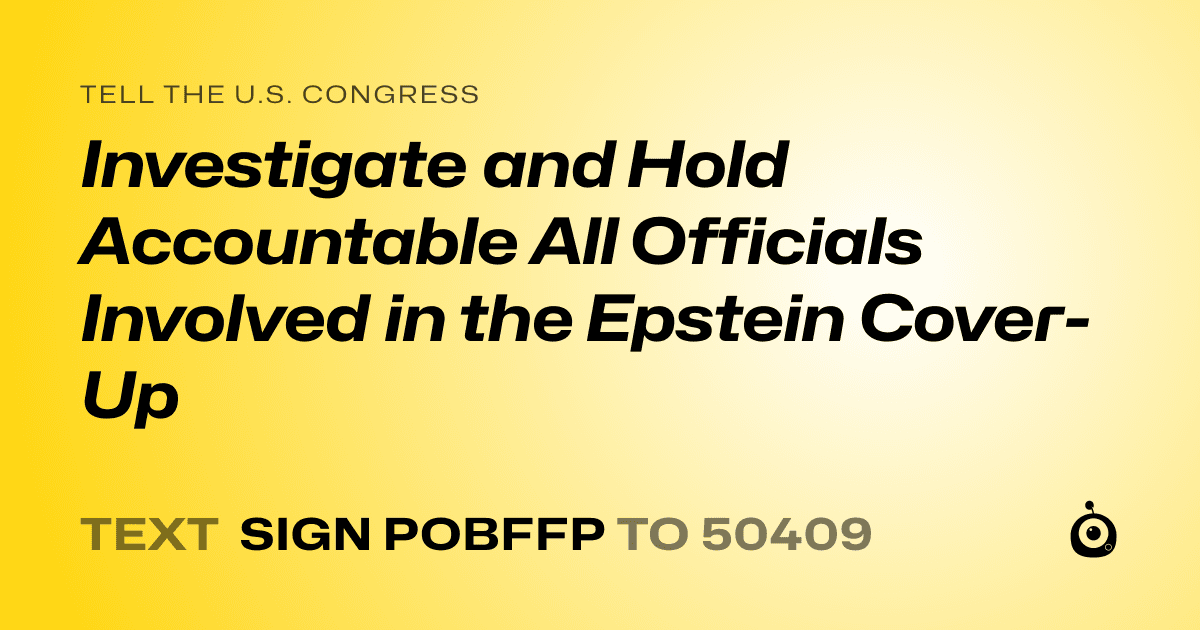 A shareable card that reads "tell the U.S. Congress: Investigate and Hold Accountable All Officials Involved in the Epstein Cover-Up" followed by "text sign POBFFP to 50409"
