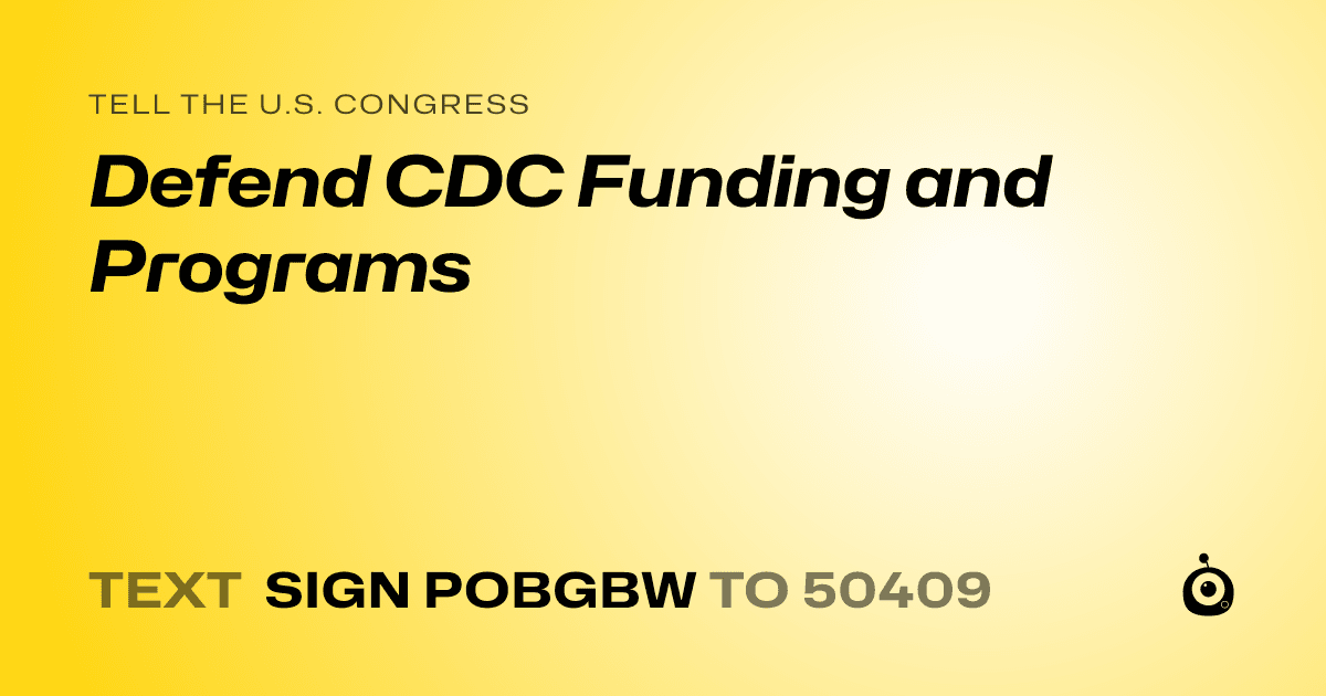 A shareable card that reads "tell the U.S. Congress: Defend CDC Funding and Programs" followed by "text sign POBGBW to 50409"