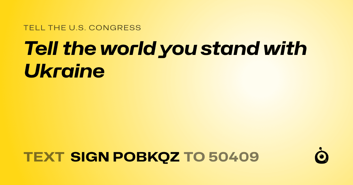 A shareable card that reads "tell the U.S. Congress: Tell the world you stand with Ukraine" followed by "text sign POBKQZ to 50409"